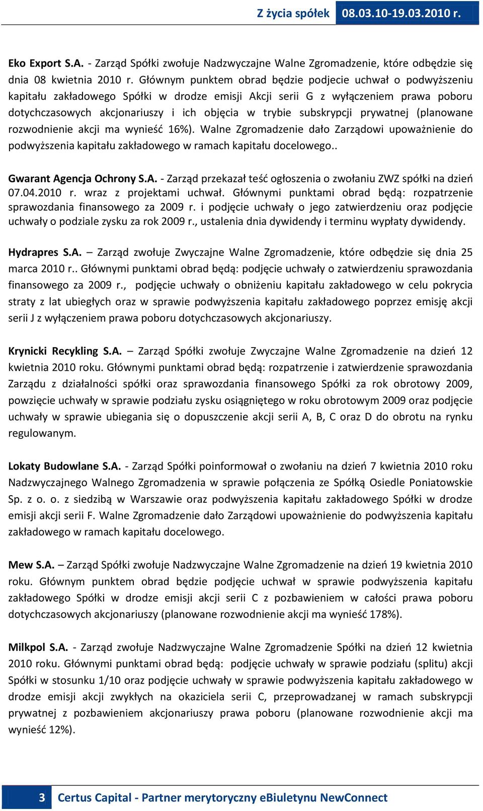 subskrypcji prywatnej (planowane rozwodnienie akcji ma wynieśd 16%). Walne Zgromadzenie dało Zarządowi upoważnienie do podwyższenia kapitału zakładowego w ramach kapitału docelowego.