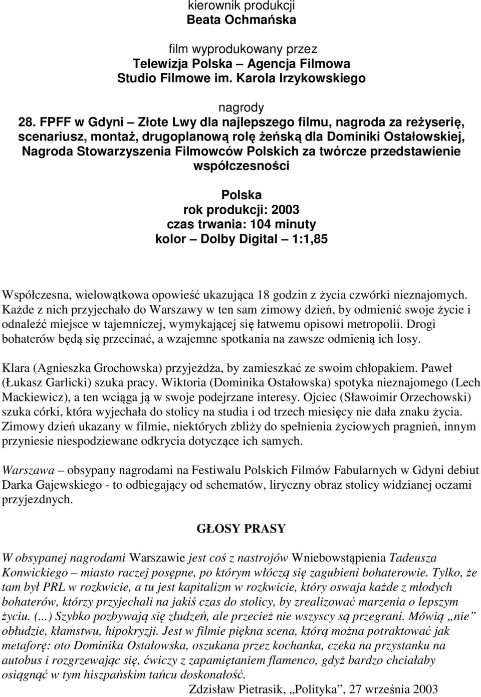 przedstawienie współczesności Polska rok produkcji: 2003 czas trwania: 104 minuty kolor Dolby Digital 1:1,85 Współczesna, wielowątkowa opowieść ukazująca 18 godzin z życia czwórki nieznajomych.