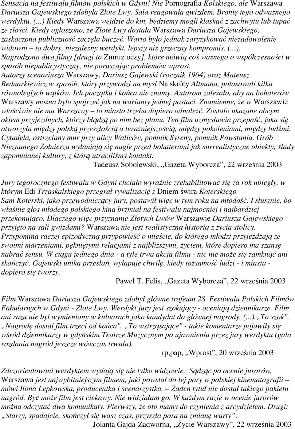 Warto było jednak zaryzykować niezadowolenie widowni to dobry, niezależny werdykt, lepszy niż grzeczny kompromis. (...).