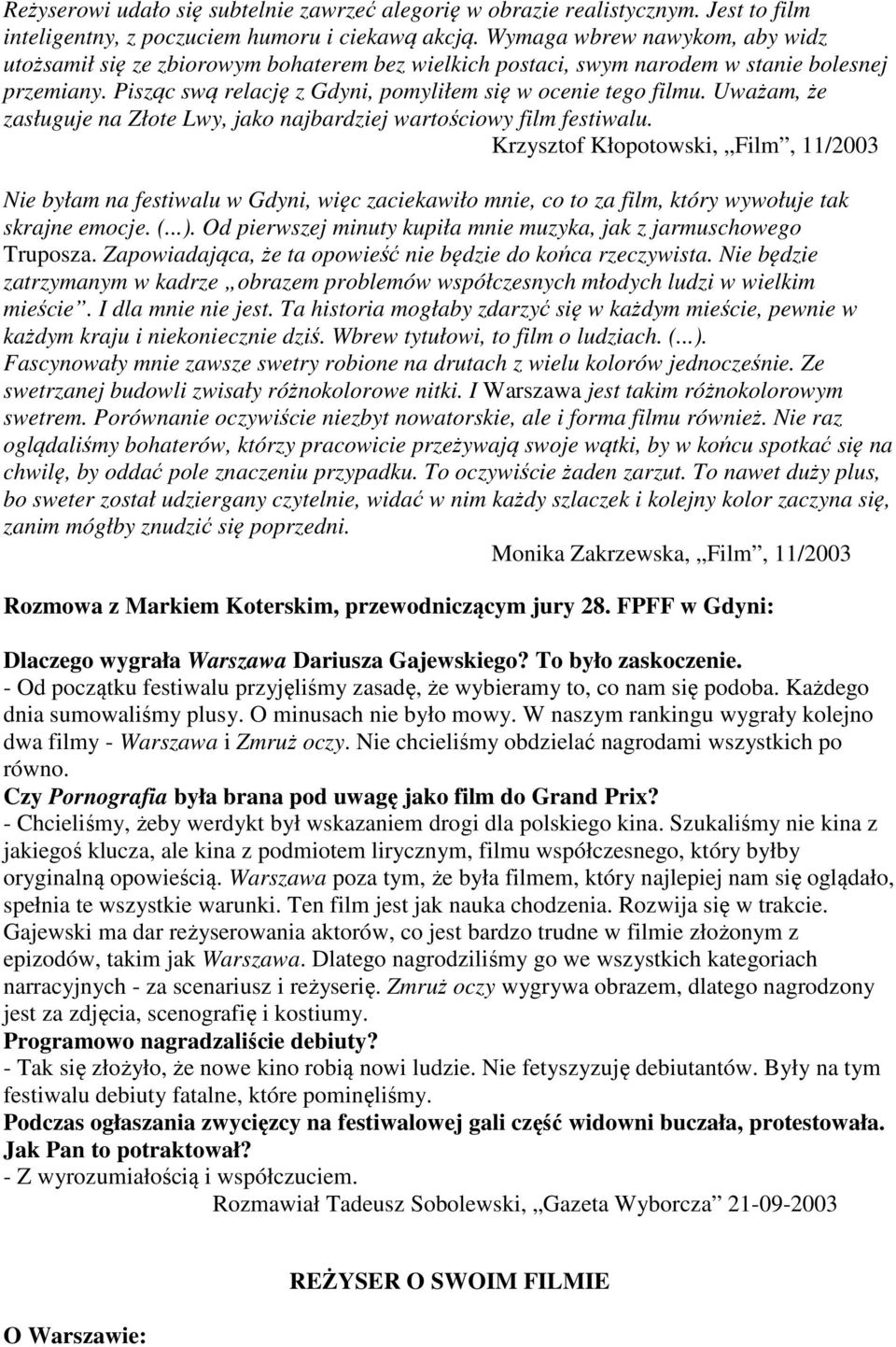 Uważam, że zasługuje na Złote Lwy, jako najbardziej wartościowy film festiwalu.