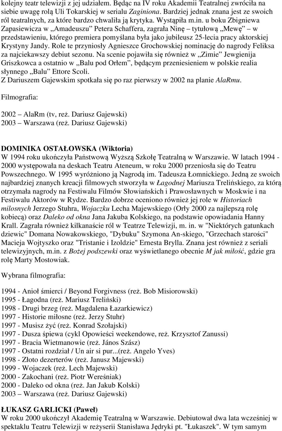 u boku Zbigniewa Zapasiewicza w Amadeuszu Petera Schaffera, zagrała Ninę tytułową Mewę w przedstawieniu, którego premiera pomyślana była jako jubileusz 25-lecia pracy aktorskiej Krystyny Jandy.