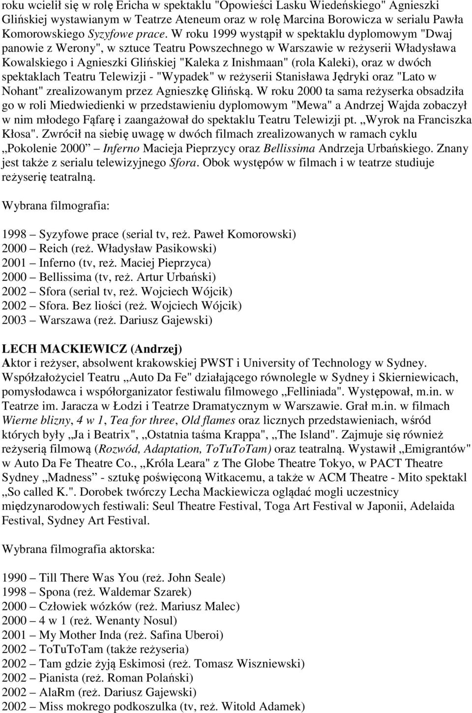 Kaleki), oraz w dwóch spektaklach Teatru Telewizji - "Wypadek" w reżyserii Stanisława Jędryki oraz "Lato w Nohant" zrealizowanym przez Agnieszkę Glińską.