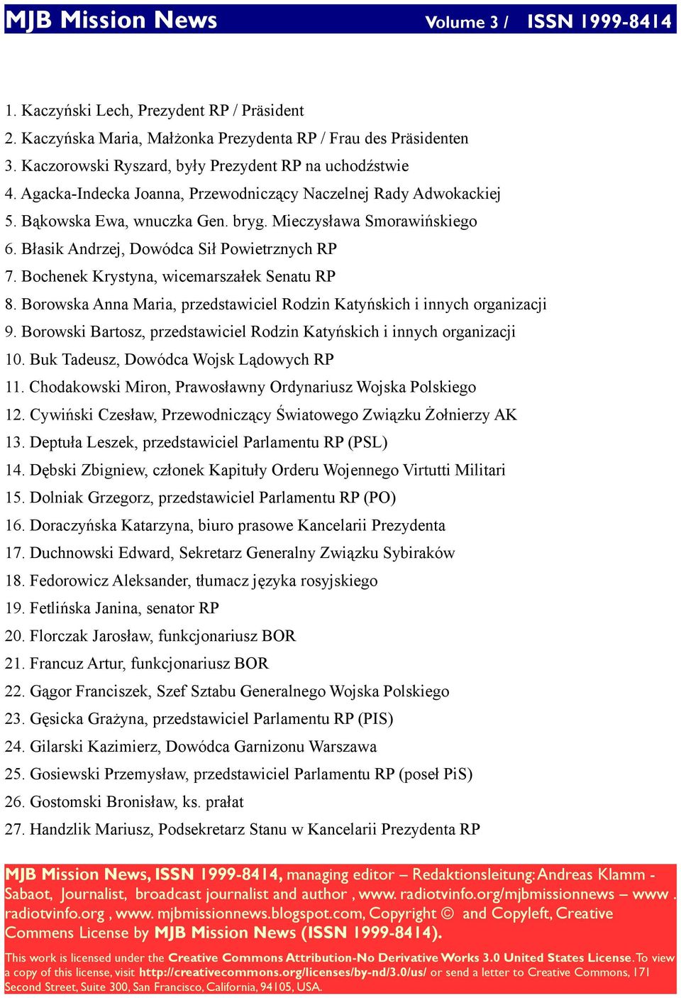 Bochenek Krystyna, wicemarszałek Senatu RP 8. Borowska Anna Maria, przedstawiciel Rodzin Katyńskich i innych organizacji 9. Borowski Bartosz, przedstawiciel Rodzin Katyńskich i innych organizacji 10.