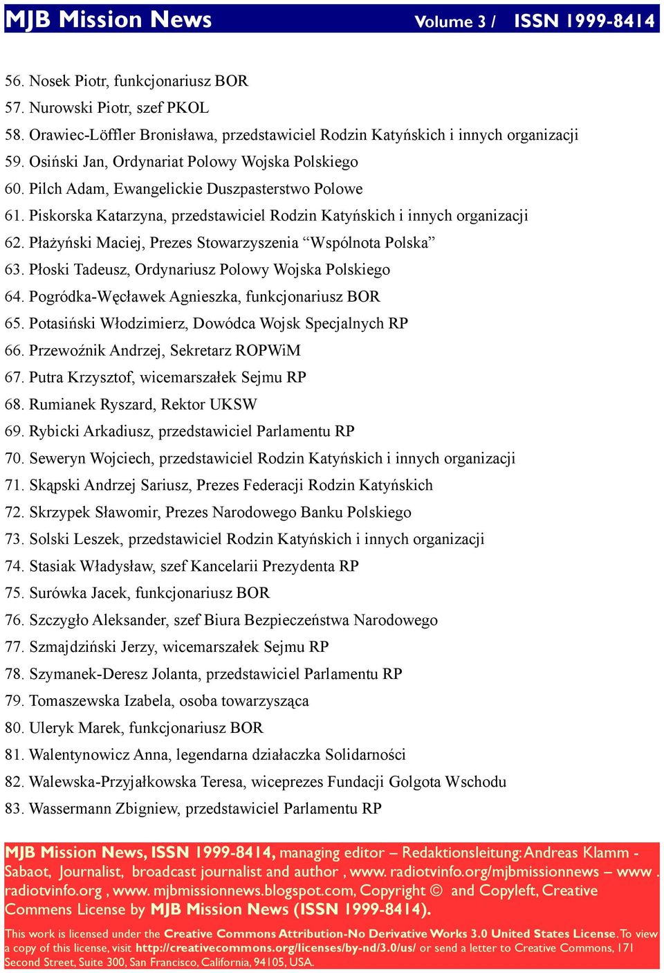 Płażyński Maciej, Prezes Stowarzyszenia Wspólnota Polska 63. Płoski Tadeusz, Ordynariusz Polowy Wojska Polskiego 64. Pogródka-Węcławek Agnieszka, funkcjonariusz BOR 65.