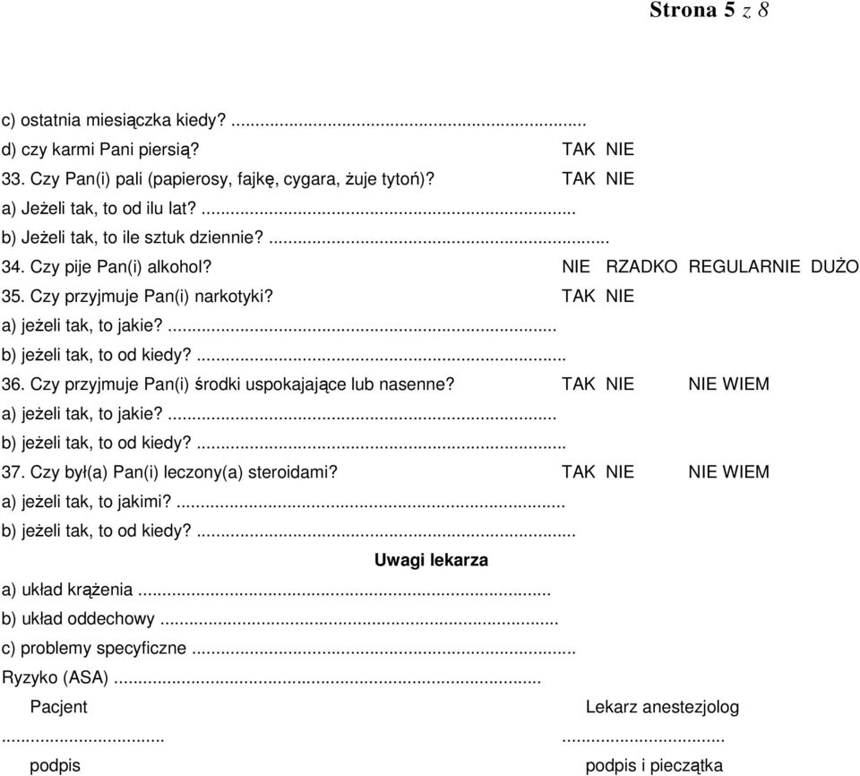 ... 36. Czy przyjmuje Pan(i) środki uspokajające lub nasenne? TAK NIE NIE WIEM a) jeżeli tak, to jakie?... b) jeżeli tak, to od kiedy?... 37. Czy był(a) Pan(i) leczony(a) steroidami?