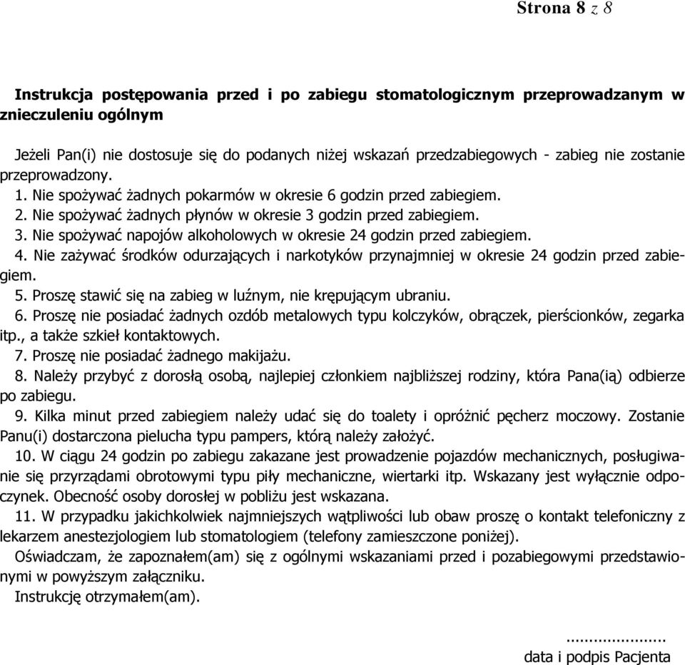 godzin przed zabiegiem. 3. Nie spożywać napojów alkoholowych w okresie 24 godzin przed zabiegiem. 4. Nie zażywać środków odurzających i narkotyków przynajmniej w okresie 24 godzin przed zabiegiem. 5.