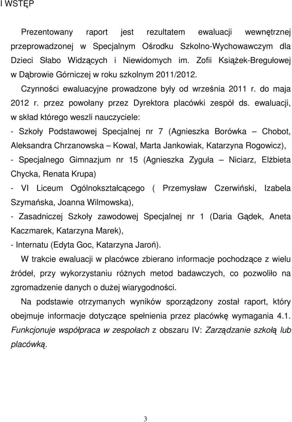 ewaluacji, w skład którego weszli nauczyciele: - Szkoły Podstawowej Specjalnej nr 7 (Agnieszka Borówka Chobot, Aleksandra Chrzanowska Kowal, Marta Jankowiak, Katarzyna Rogowicz), - Specjalnego