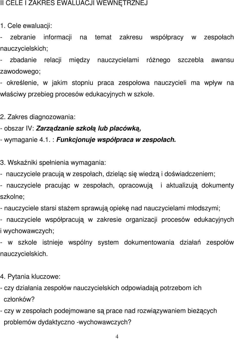 stopniu praca zespołowa nauczycieli ma wpływ na właściwy przebieg procesów edukacyjnych w szkole. 2. Zakres diagnozowania: - obszar IV: Zarządzanie szkołą lub placówką, - wymaganie 4.1.