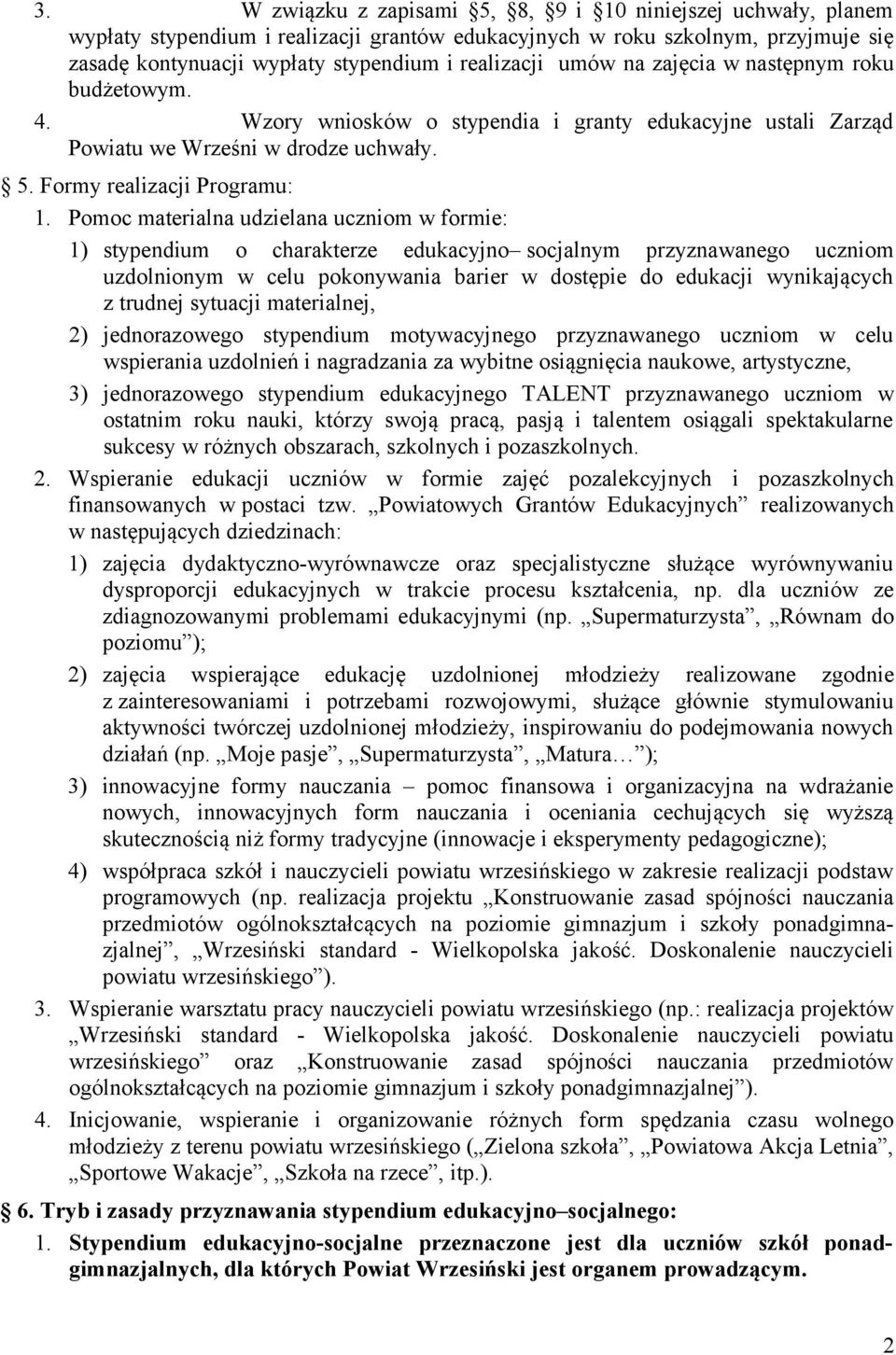 Pomoc materialna udzielana uczniom w formie: 1) stypendium o charakterze edukacyjno socjalnym przyznawanego uczniom uzdolnionym w celu pokonywania barier w dostępie do edukacji wynikających z trudnej