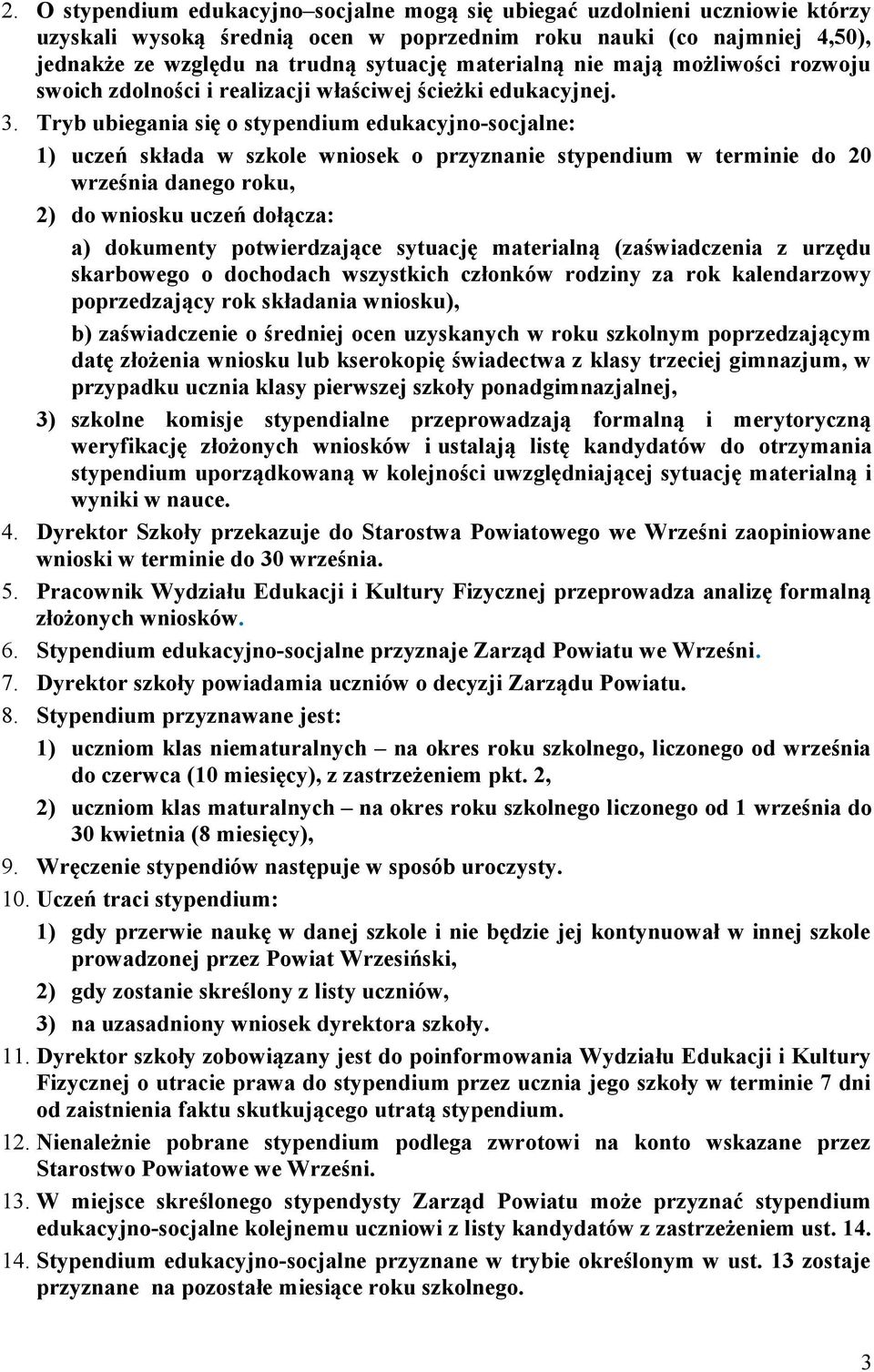 Tryb ubiegania się o stypendium edukacyjno-socjalne: 1) uczeń składa w szkole wniosek o przyznanie stypendium w terminie do 20 września danego roku, 2) do wniosku uczeń dołącza: a) dokumenty