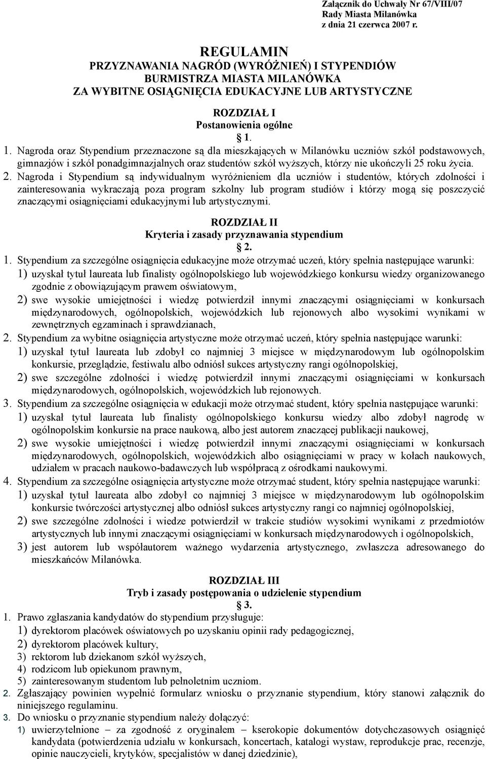 1. Nagroda oraz Stypendium przeznaczone są dla mieszkających w Milanówku uczniów szkół podstawowych, gimnazjów i szkół ponadgimnazjalnych oraz studentów szkół wyższych, którzy nie ukończyli 25 roku