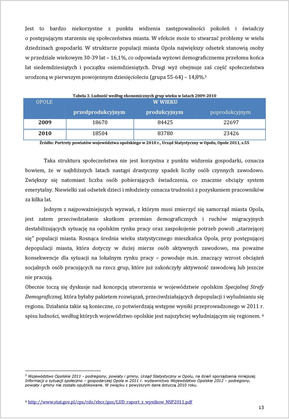 osiemdziesiątych. Drugi wyż obejmuje zaś część społeczeństwa urodzoną w pierwszym powojennym dziesięcioleciu (grupa 55-64) 14,8%. 5 OPOLE Tabela 3.