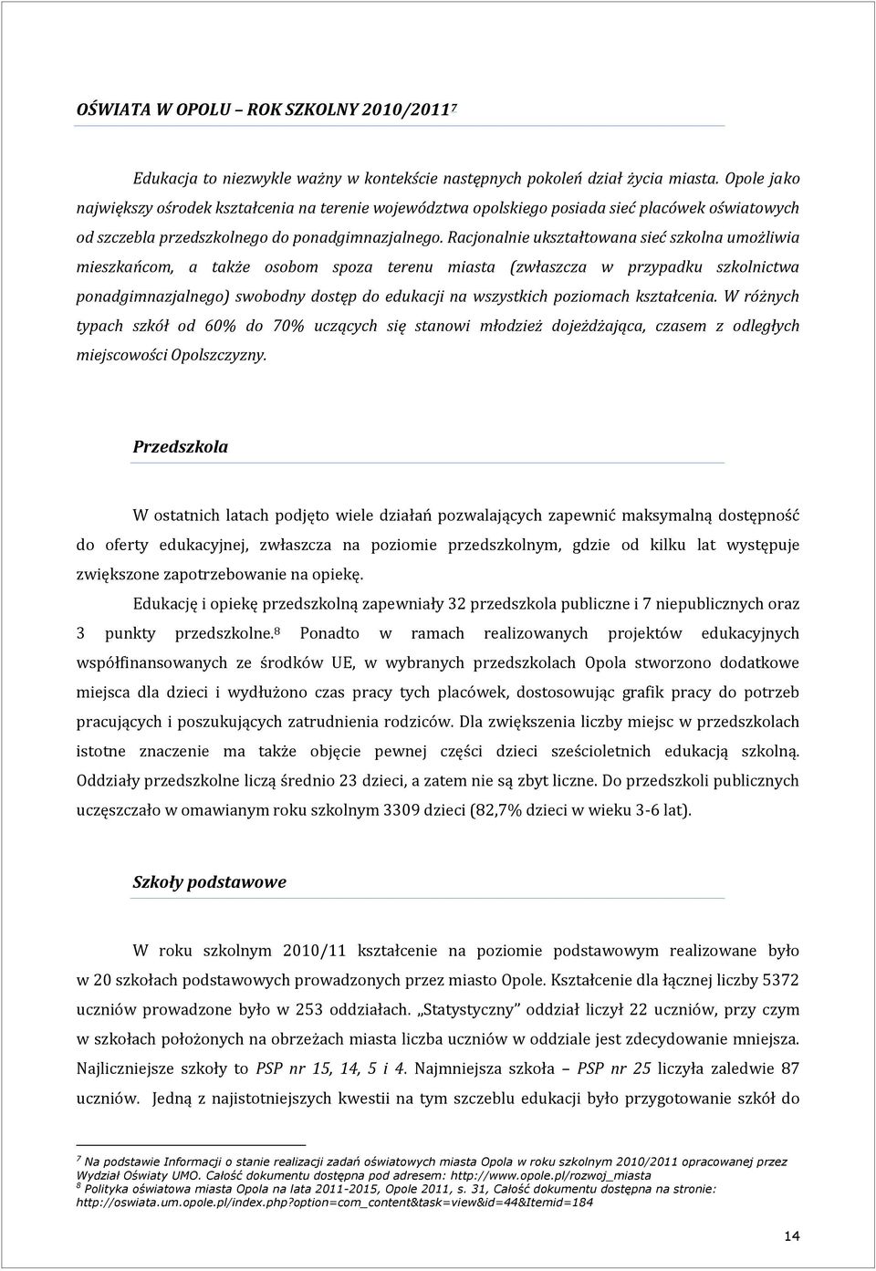 Racjonalnie ukształtowana sieć szkolna umożliwia mieszkańcom, a także osobom spoza terenu miasta (zwłaszcza w przypadku szkolnictwa ponadgimnazjalnego) swobodny dostęp do edukacji na wszystkich