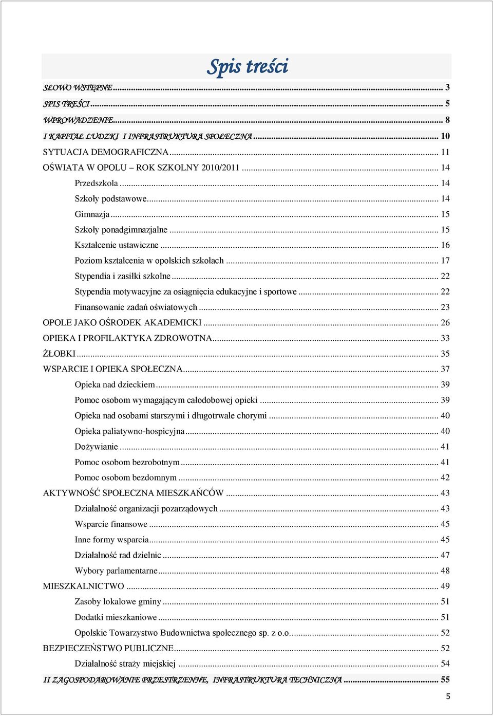 .. 22 Stypendia motywacyjne za osiągnięcia edukacyjne i sportowe... 22 Finansowanie zadań oświatowych... 23 OPOLE JAKO OŚRODEK AKADEMICKI... 26 OPIEKA I PROFILAKTYKA ZDROWOTNA... 33 ŻŁOBKI.