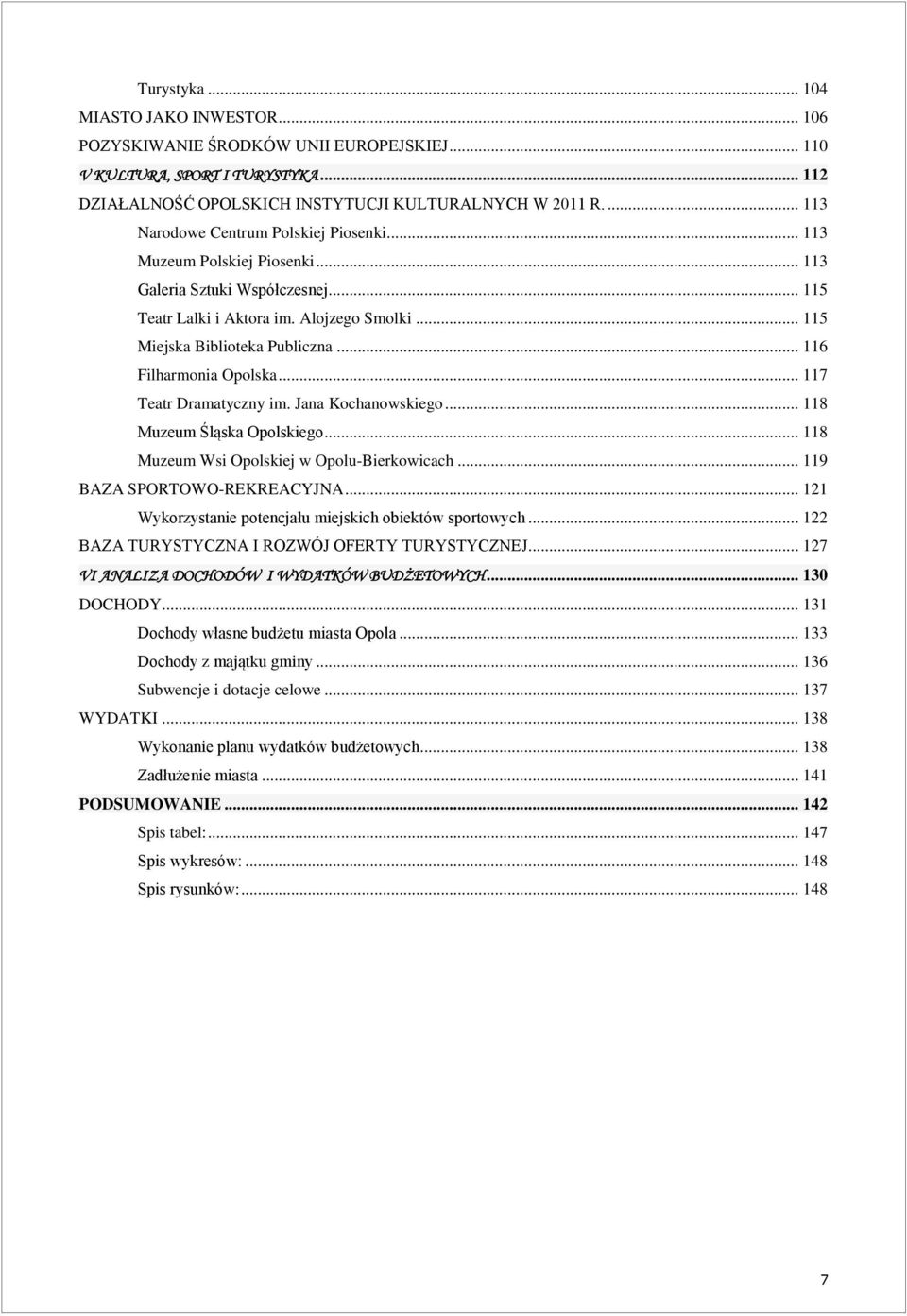.. 116 Filharmonia Opolska... 117 Teatr Dramatyczny im. Jana Kochanowskiego... 118 Muzeum Śląska Opolskiego... 118 Muzeum Wsi Opolskiej w Opolu-Bierkowicach... 119 BAZA SPORTOWO-REKREACYJNA.