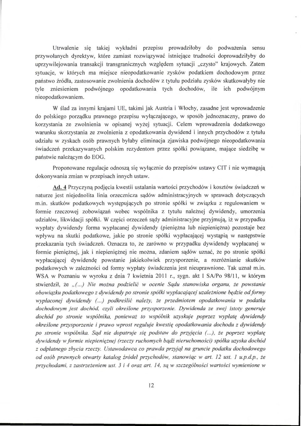 Zatem sytuacje, w których ma miejsce nieopodatkowanie zysków podatkiem dochodowym przez państwo źródła, zastosowanie zwolnienia dochodów z tytułu podziału zysków skutkowałyby nie tyle zniesieniem