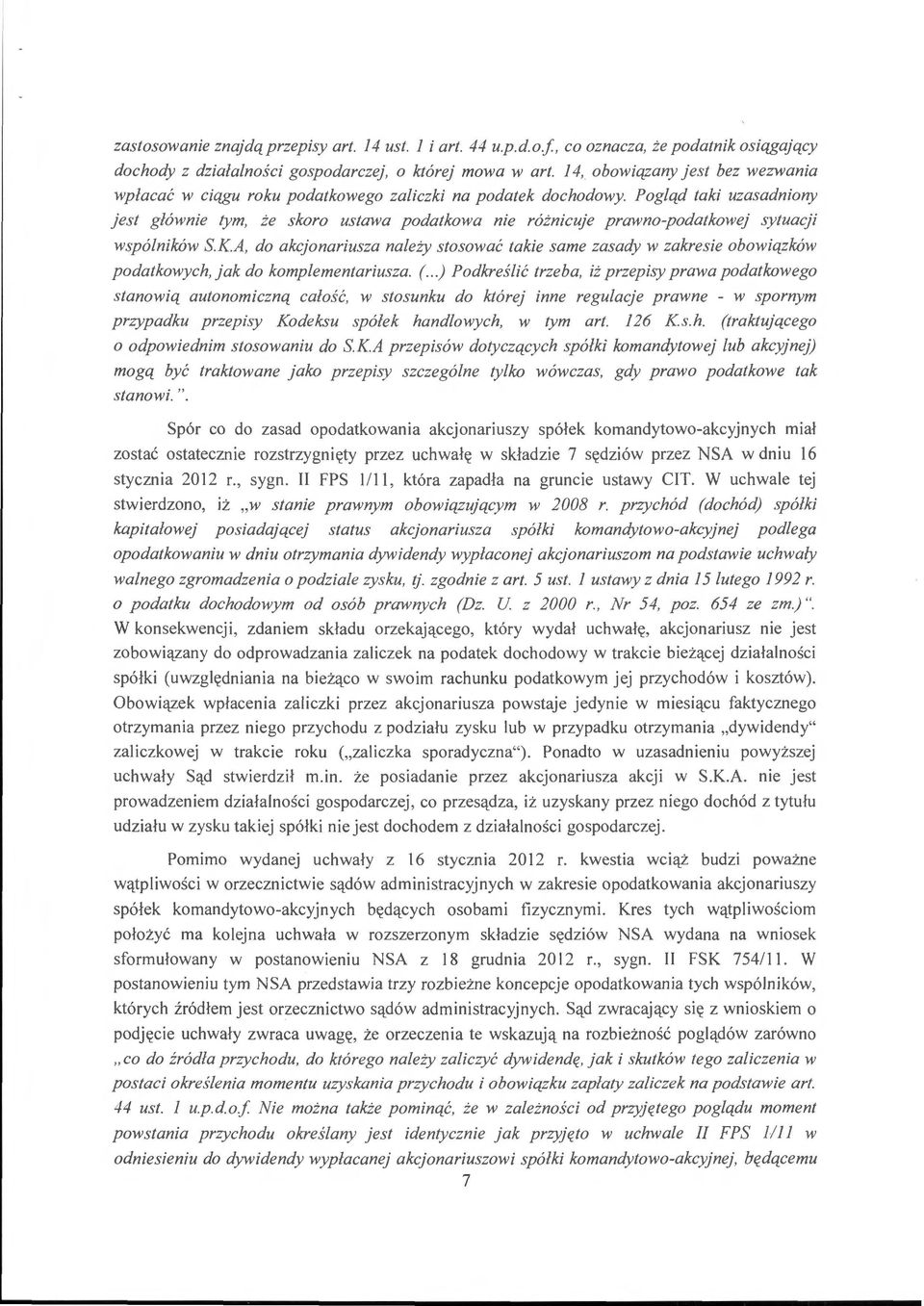 Pogląd taki uzasadniony jest głównie tym, że skoro ustawa podatkowa nie różnicuje prawno-podatkowej sytuacji wspólników SKA, do akcjonariusza należy stosować takie same zasady w zakresie obowiązków