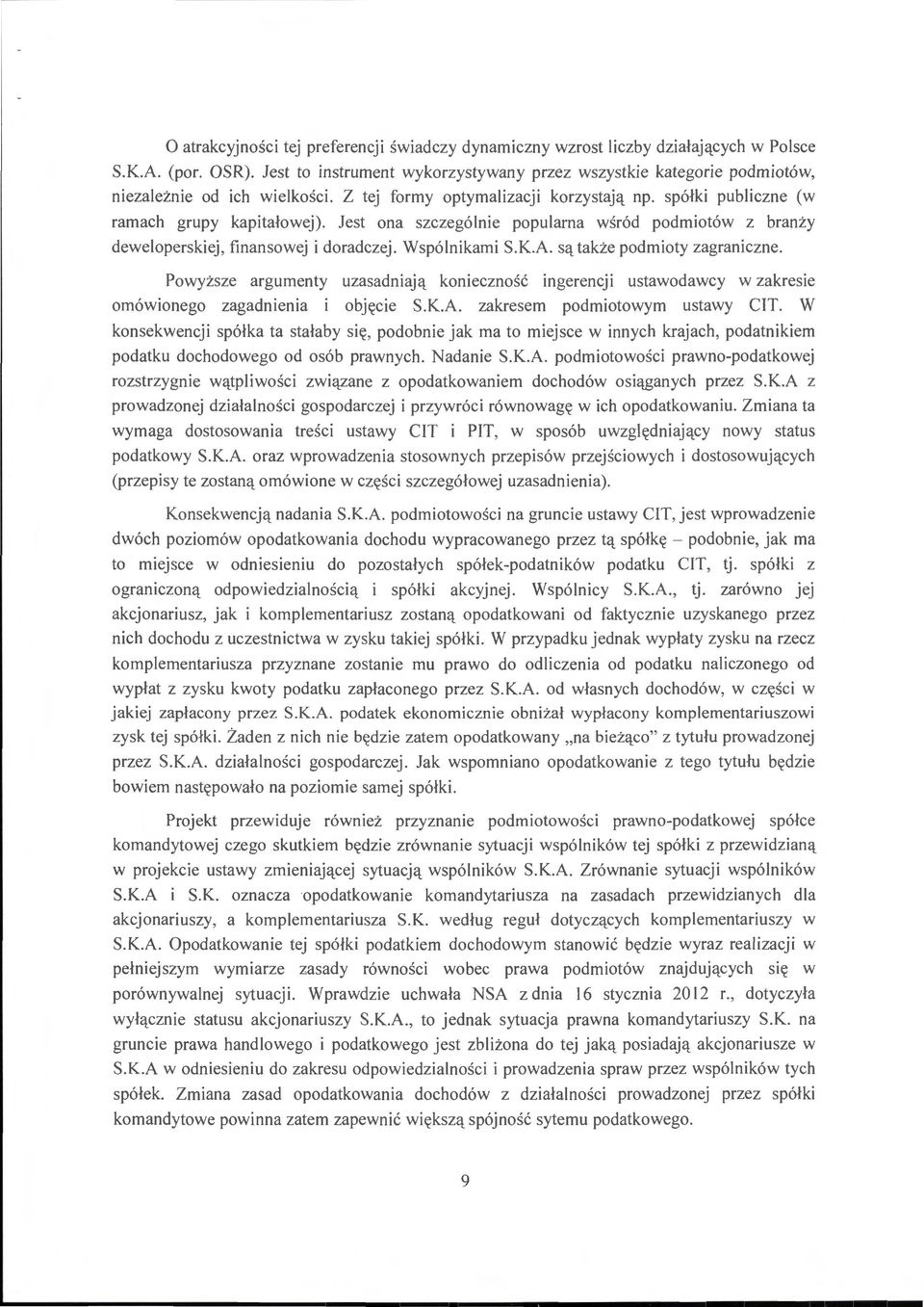 Jest ona szczegółnie populama wśród podmiotów z branży deweloperskiej, finansowej i doradczej. Wspólnikami S.K.A. są także podmioty zagraniczne.