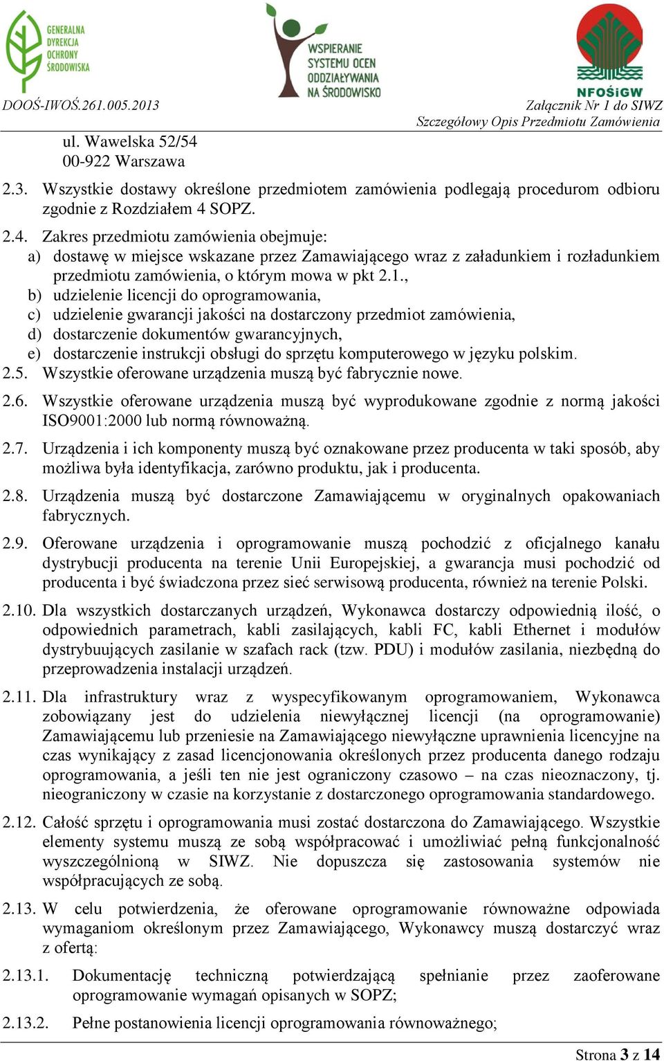 sprzętu komputerowego w języku polskim. 2.5. Wszystkie oferowane urządzenia muszą być fabrycznie nowe. 2.6.