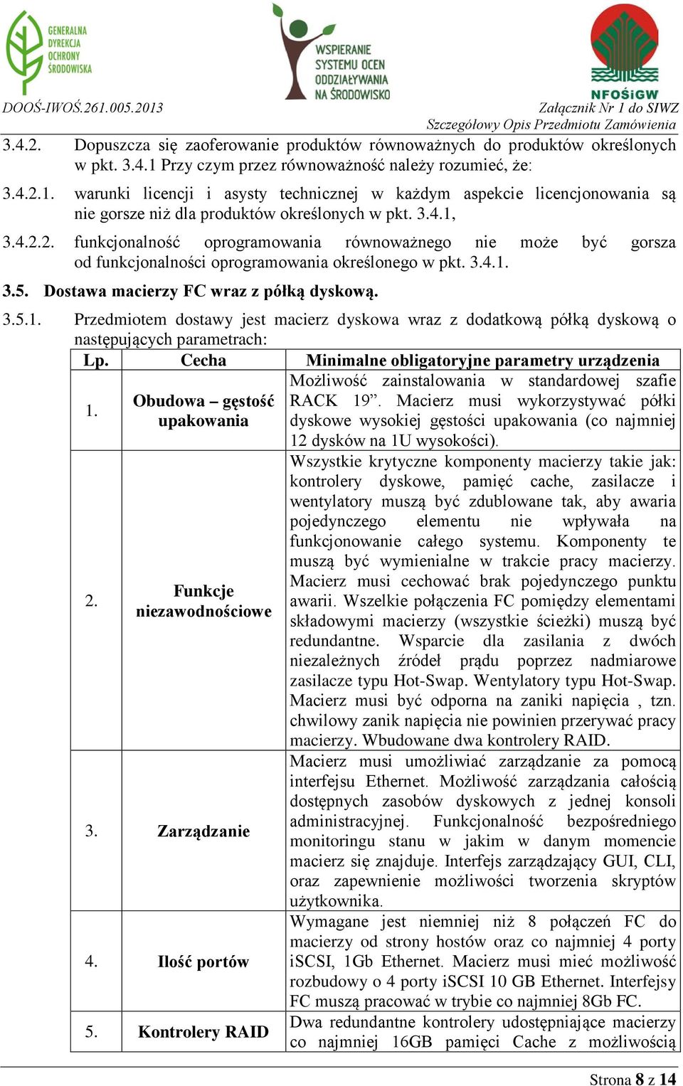 3.4.1. 3.5. Dostawa macierzy FC wraz z półką dyskową. 3.5.1. Przedmiotem dostawy jest macierz dyskowa wraz z dodatkową półką dyskową o następujących parametrach: Lp.