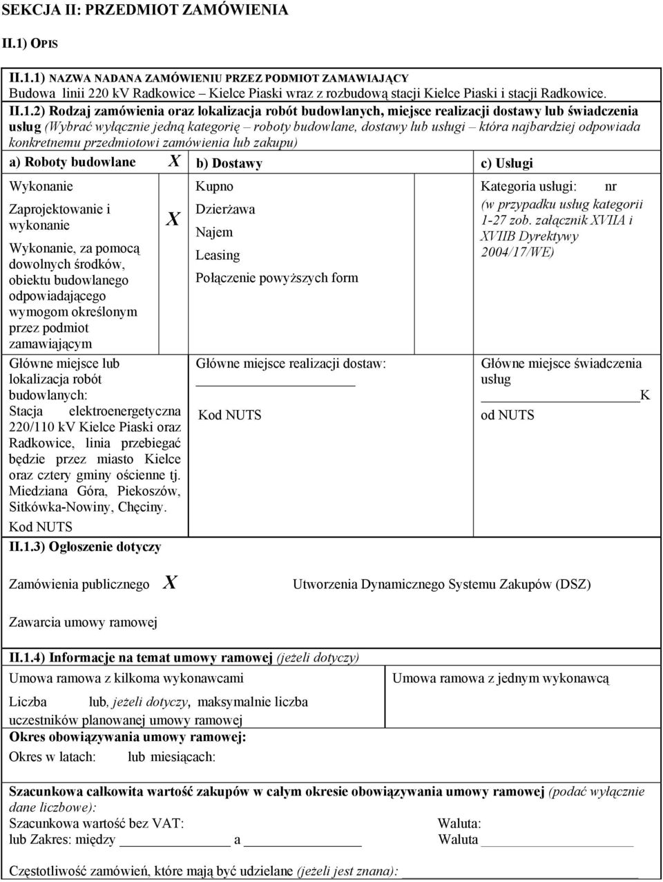 odpowiada konkretnemu przedmiotowi zamówienia lub zakupu) a) Roboty budowlane X b) Dostawy c) Usługi Kategoria usługi: Wykonanie Zaprojektowanie i wykonanie X Wykonanie, za pomocą dowolnych środków,