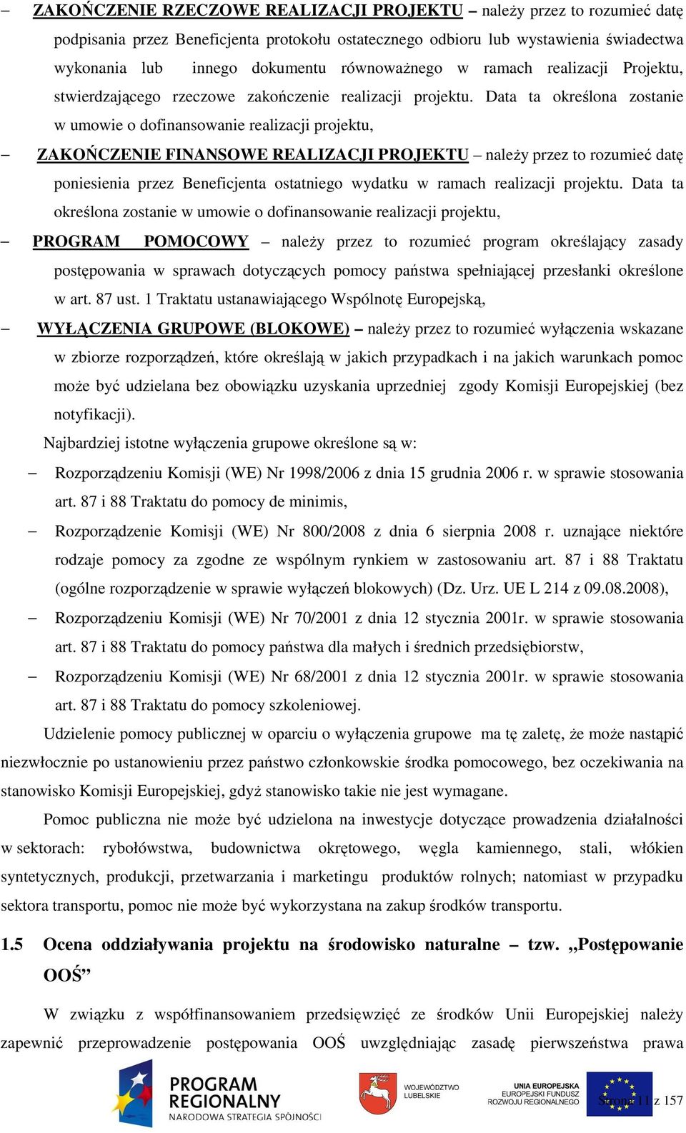 Data ta określona zostanie w umowie o dofinansowanie realizacji projektu, ZAKOŃCZENIE FINANSOWE REALIZACJI PROJEKTU naleŝy przez to rozumieć datę poniesienia przez Beneficjenta ostatniego wydatku w