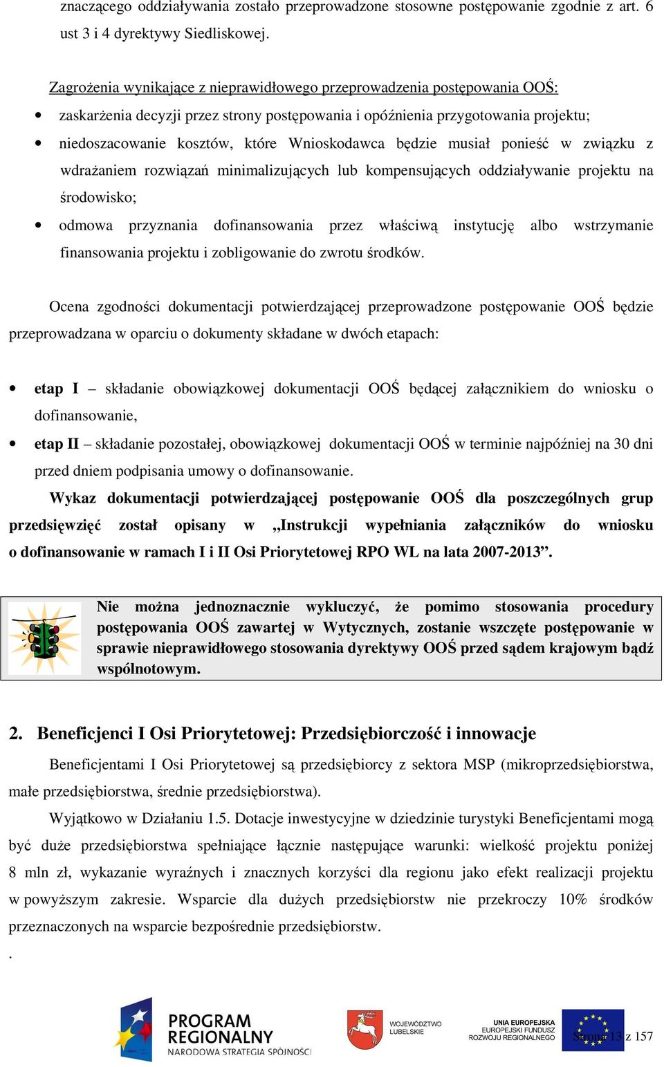 Wnioskodawca będzie musiał ponieść w związku z wdraŝaniem rozwiązań minimalizujących lub kompensujących oddziaływanie projektu na środowisko; odmowa przyznania dofinansowania przez właściwą