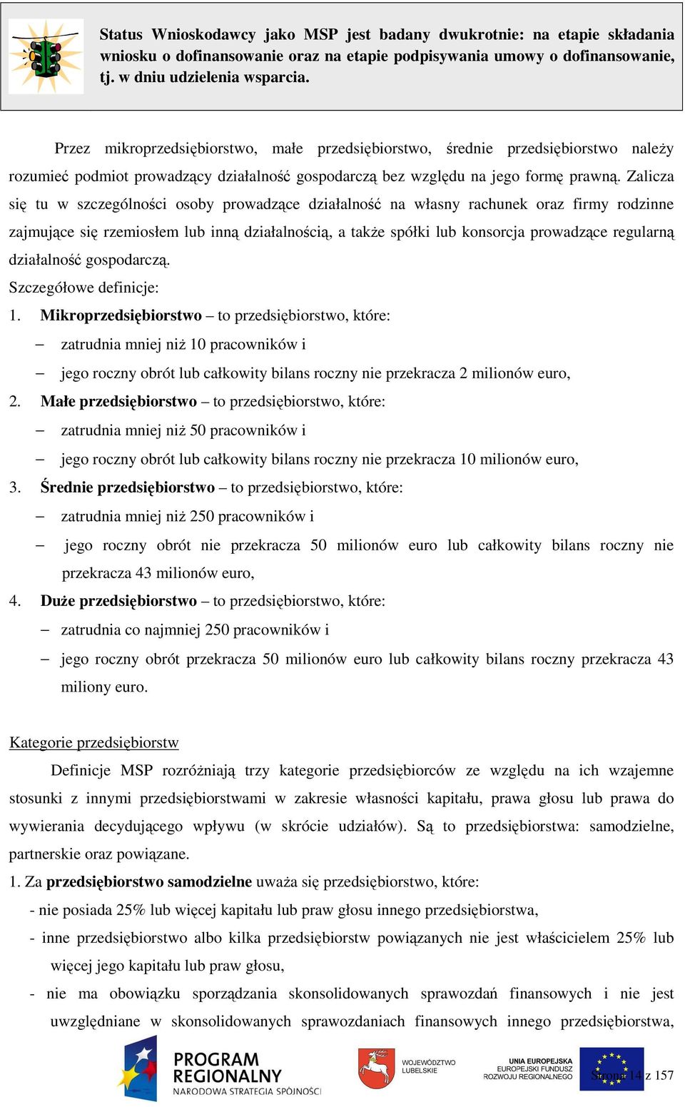 Zalicza się tu w szczególności osoby prowadzące działalność na własny rachunek oraz firmy rodzinne zajmujące się rzemiosłem lub inną działalnością, a takŝe spółki lub konsorcja prowadzące regularną