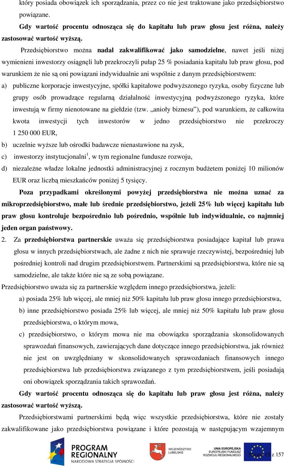 Przedsiębiorstwo moŝna nadal zakwalifikować jako samodzielne, nawet jeśli niŝej wymienieni inwestorzy osiągnęli lub przekroczyli pułap 25 % posiadania kapitału lub praw głosu, pod warunkiem Ŝe nie są