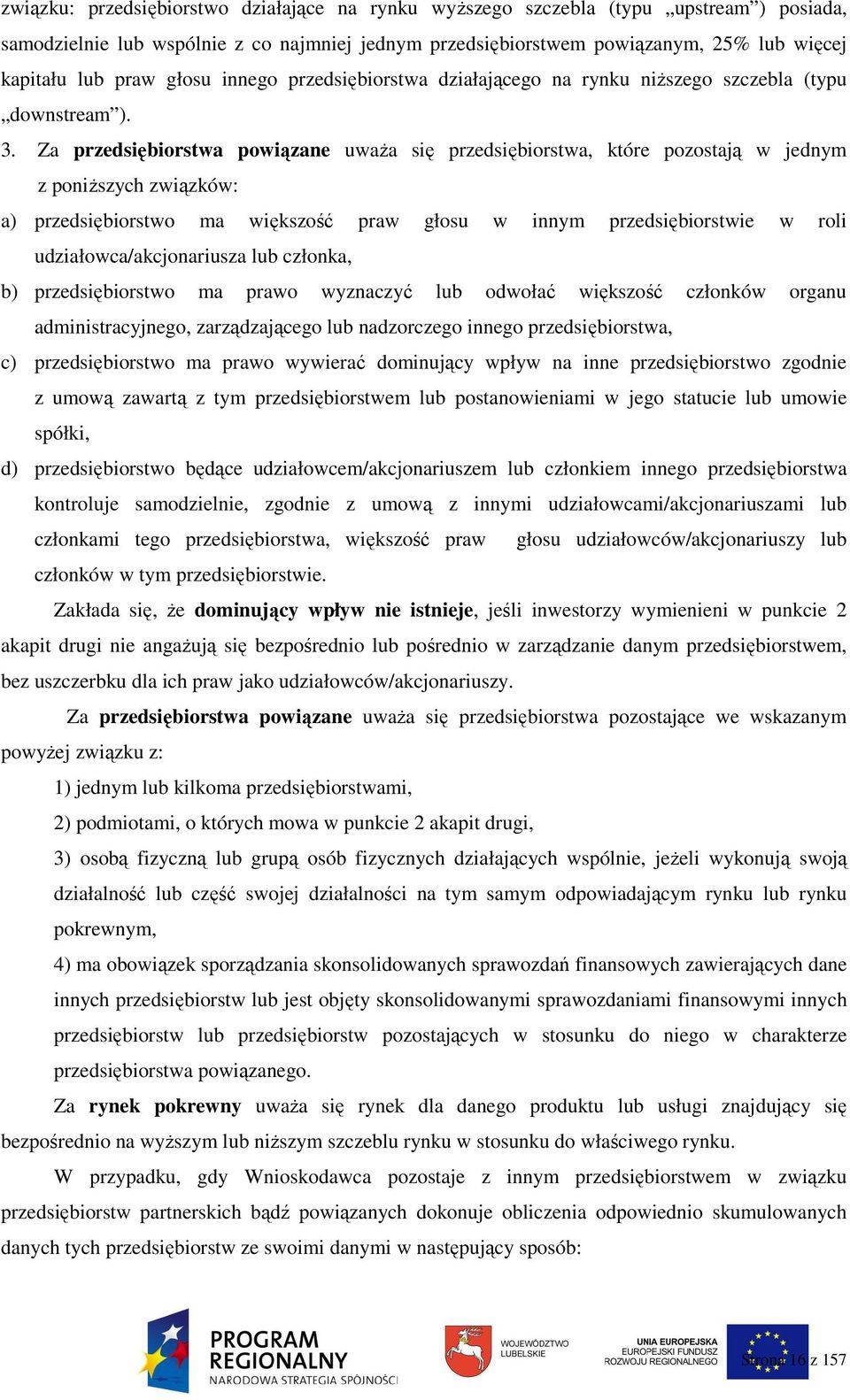 Za przedsiębiorstwa powiązane uwaŝa się przedsiębiorstwa, które pozostają w jednym z poniŝszych związków: a) przedsiębiorstwo ma większość praw głosu w innym przedsiębiorstwie w roli