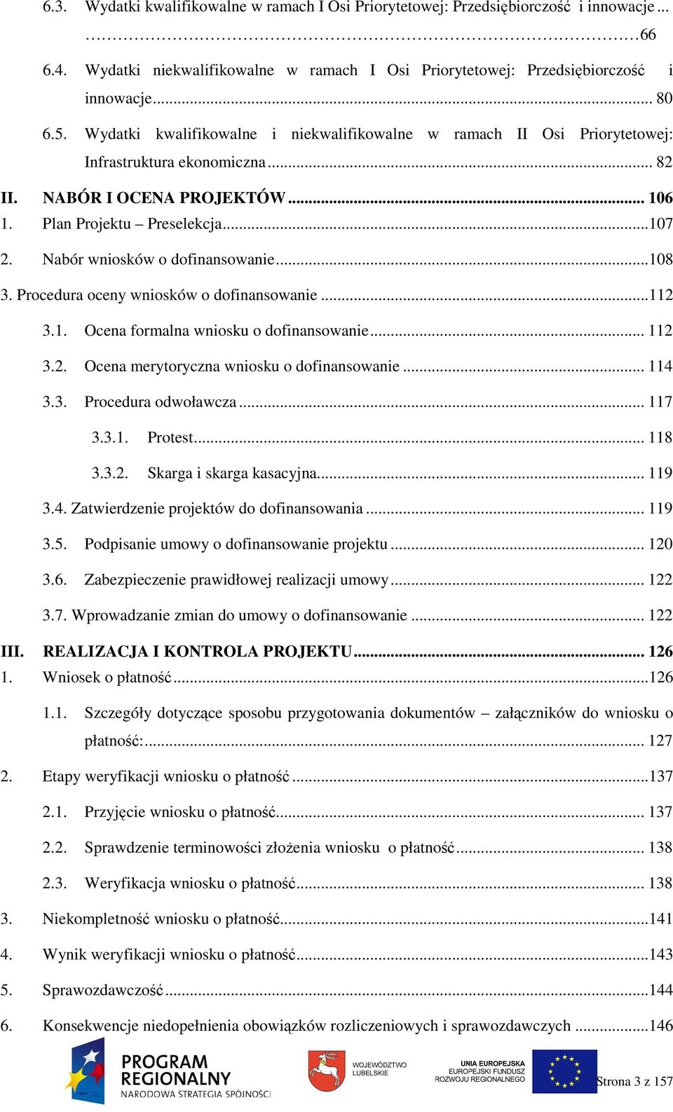 Nabór wniosków o dofinansowanie... 108 3. Procedura oceny wniosków o dofinansowanie... 112 3.1. Ocena formalna wniosku o dofinansowanie... 112 3.2. Ocena merytoryczna wniosku o dofinansowanie... 114 3.