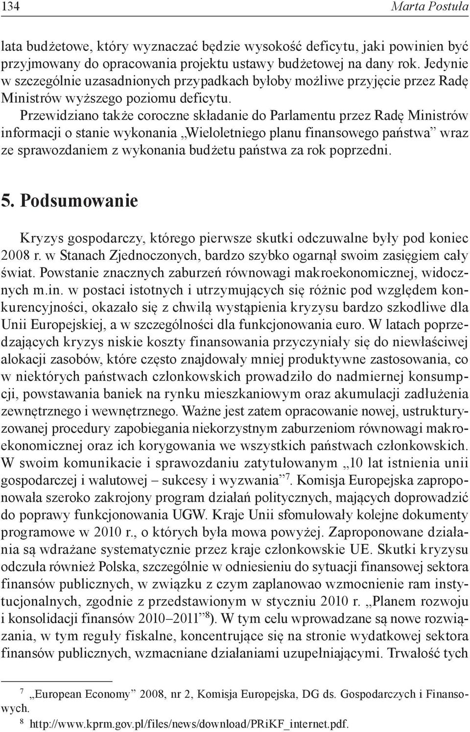 Przewidziano także coroczne składanie do Parlamentu przez Radę Ministrów informacji o stanie wykonania Wieloletniego planu finansowego państwa wraz ze sprawozdaniem z wykonania budżetu państwa za rok