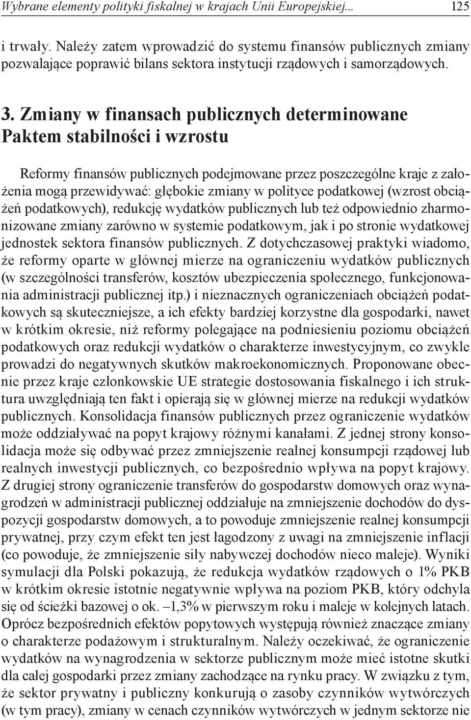 Zmiany w finansach publicznych determinowane Paktem stabilności i wzrostu Reformy finansów publicznych podejmowane przez poszczególne kraje z założenia mogą przewidywać: głębokie zmiany w polityce