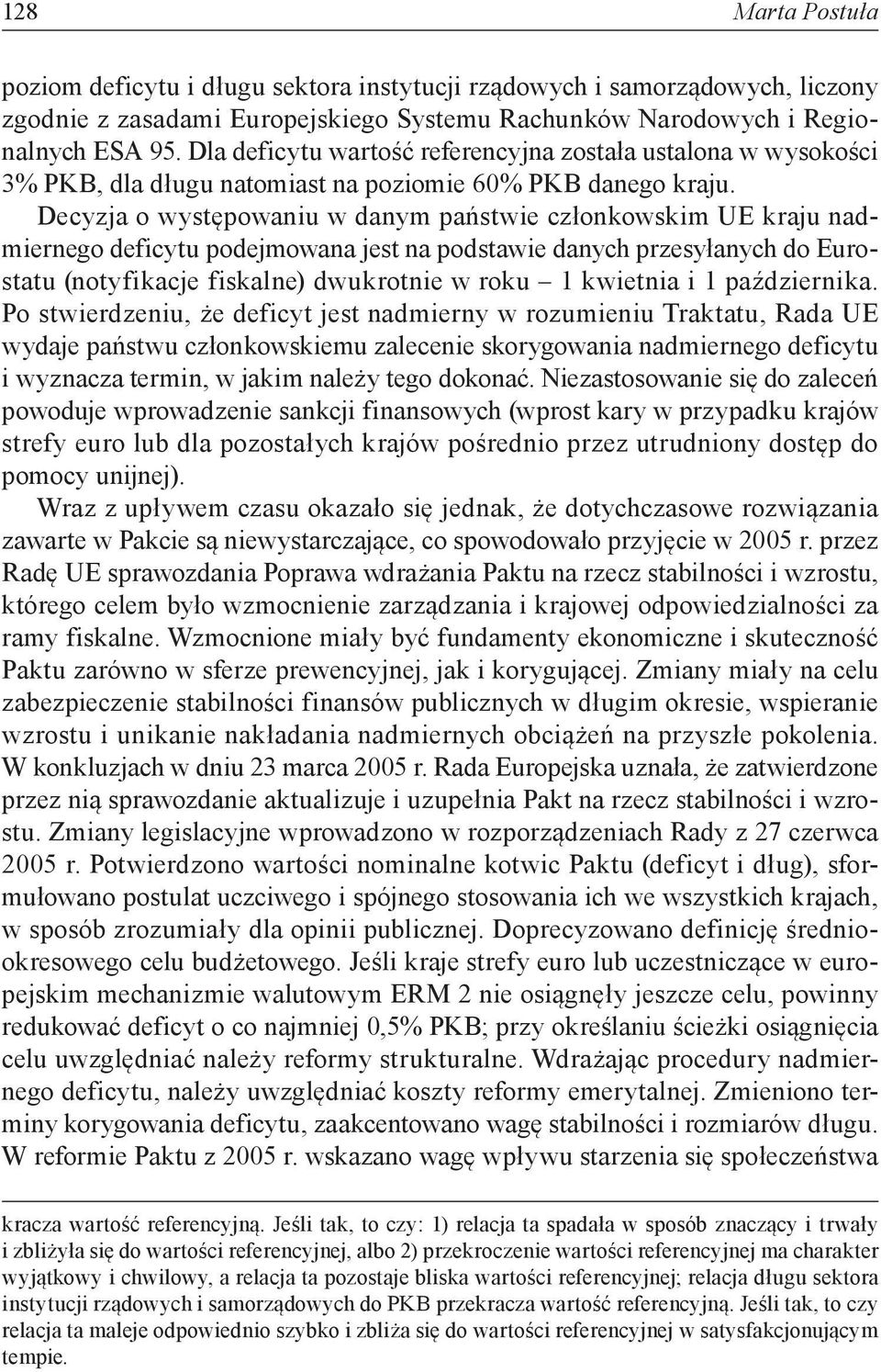 Decyzja o występowaniu w danym państwie członkowskim UE kraju nadmiernego deficytu podejmowana jest na podstawie danych przesyłanych do Eurostatu (notyfikacje fiskalne) dwukrotnie w roku 1 kwietnia i