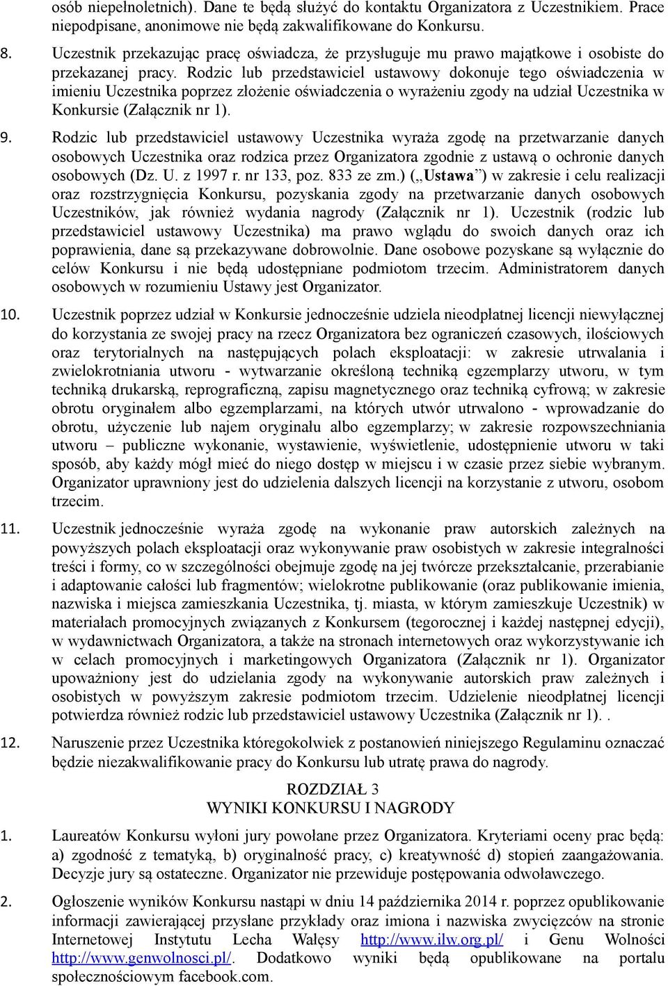 Rodzic lub przedstawiciel ustawowy dokonuje tego oświadczenia w imieniu Uczestnika poprzez złożenie oświadczenia o wyrażeniu zgody na udział Uczestnika w Konkursie (Załącznik nr 1). 9.