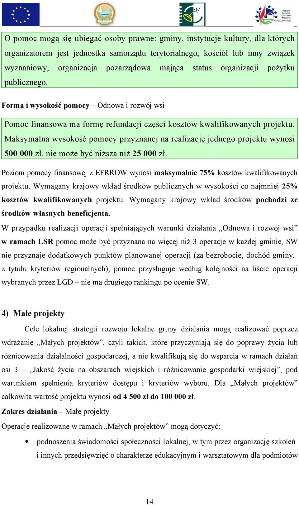 Maksymalna wysokość pomocy przyznanej na realizację jednego projektu wynosi 500 000 zł. nie może być niższa niż 25 000 zł.