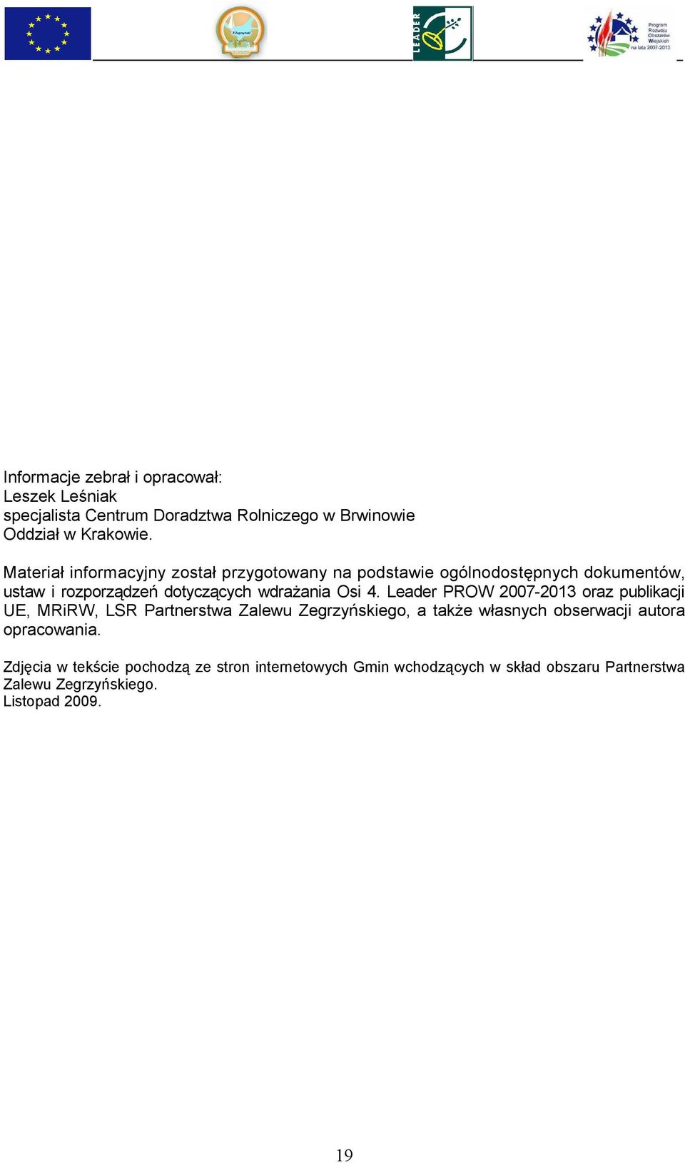 4. Leader PROW 2007-2013 oraz publikacji UE, MRiRW, LSR Partnerstwa Zalewu Zegrzyńskiego, a także własnych obserwacji autora