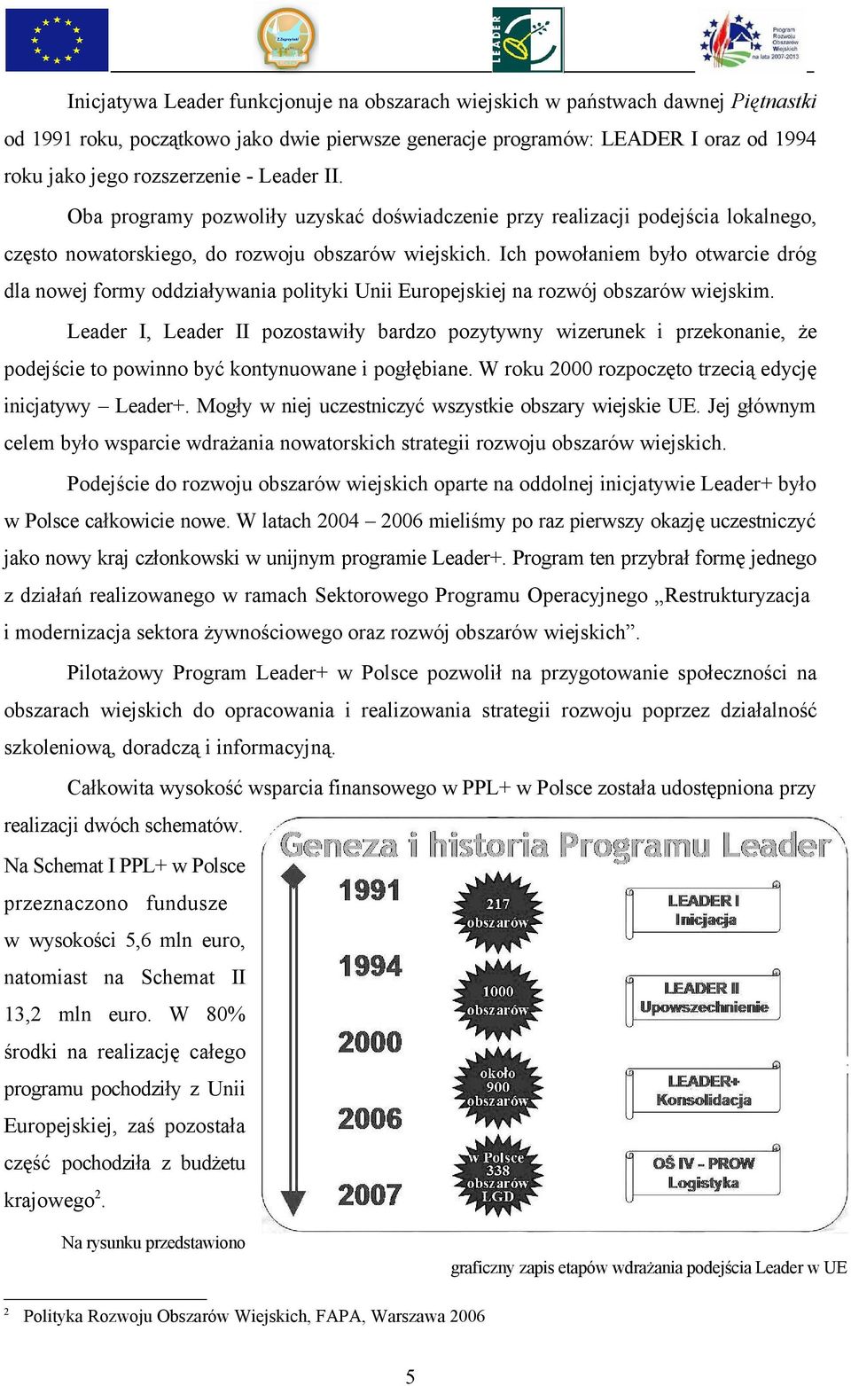 Ich powołaniem było otwarcie dróg dla nowej formy oddziaływania polityki Unii Europejskiej na rozwój obszarów wiejskim.