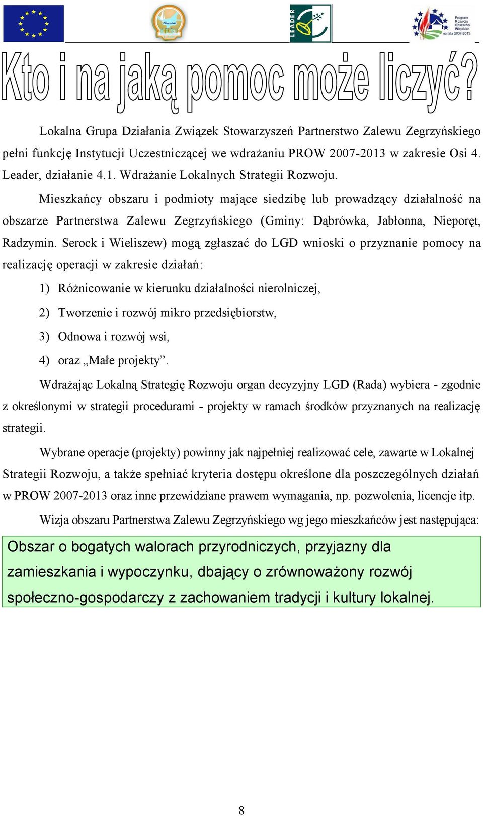 Serock i Wieliszew) mogą zgłaszać do LGD wnioski o przyznanie pomocy na realizację operacji w zakresie działań: 1) Różnicowanie w kierunku działalności nierolniczej, 2) Tworzenie i rozwój mikro