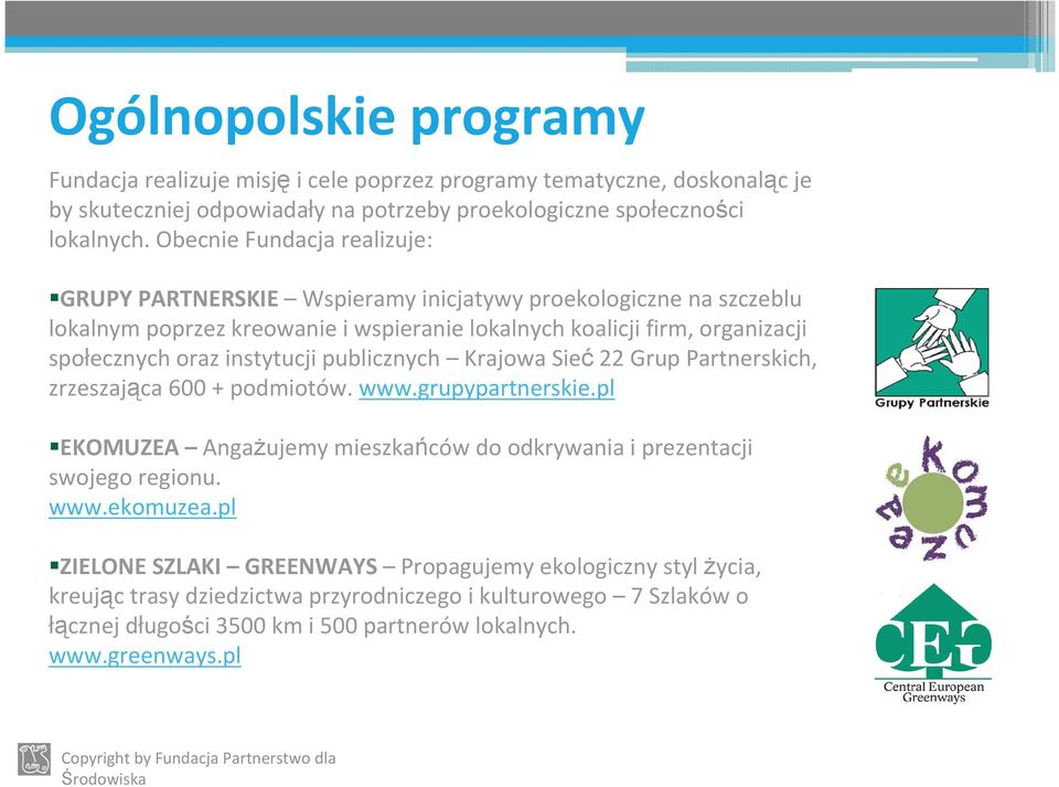 instytucji publicznych Krajowa Sieć22 Grup Partnerskich, zrzeszająca 600 + podmiotów. www.grupypartnerskie.pl EKOMUZEA Angażujemy mieszkańców do odkrywania i prezentacji swojego regionu. www.ekomuzea.