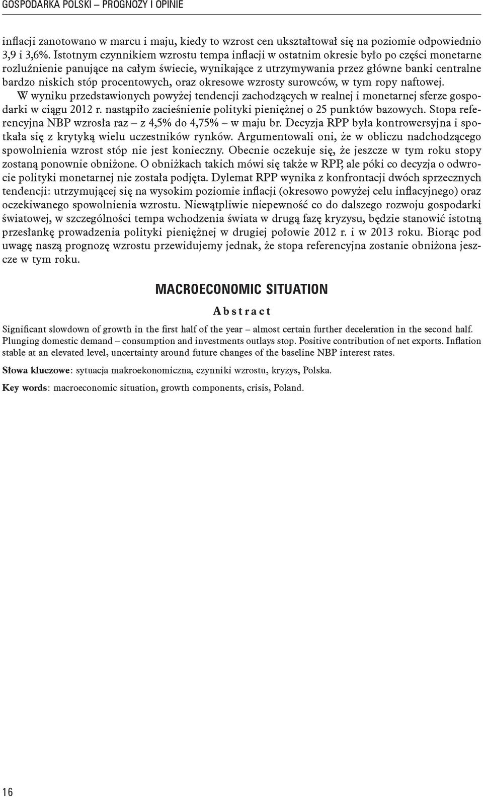 stóp procentowych, oraz okresowe wzrosty surowców, w tym ropy naftowej. W wyniku przedstawionych powyżej tendencji zachodzących w realnej i monetarnej sferze gospodarki w ciągu 2012 r.