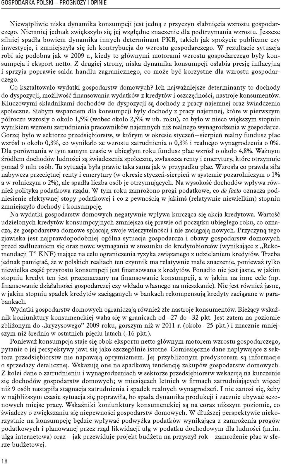 Jeszcze silniej spadła bowiem dynamika innych determinant PKB, takich jak spożycie publiczne czy inwestycje, i zmniejszyła się ich kontrybucja do wzrostu gospodarczego.