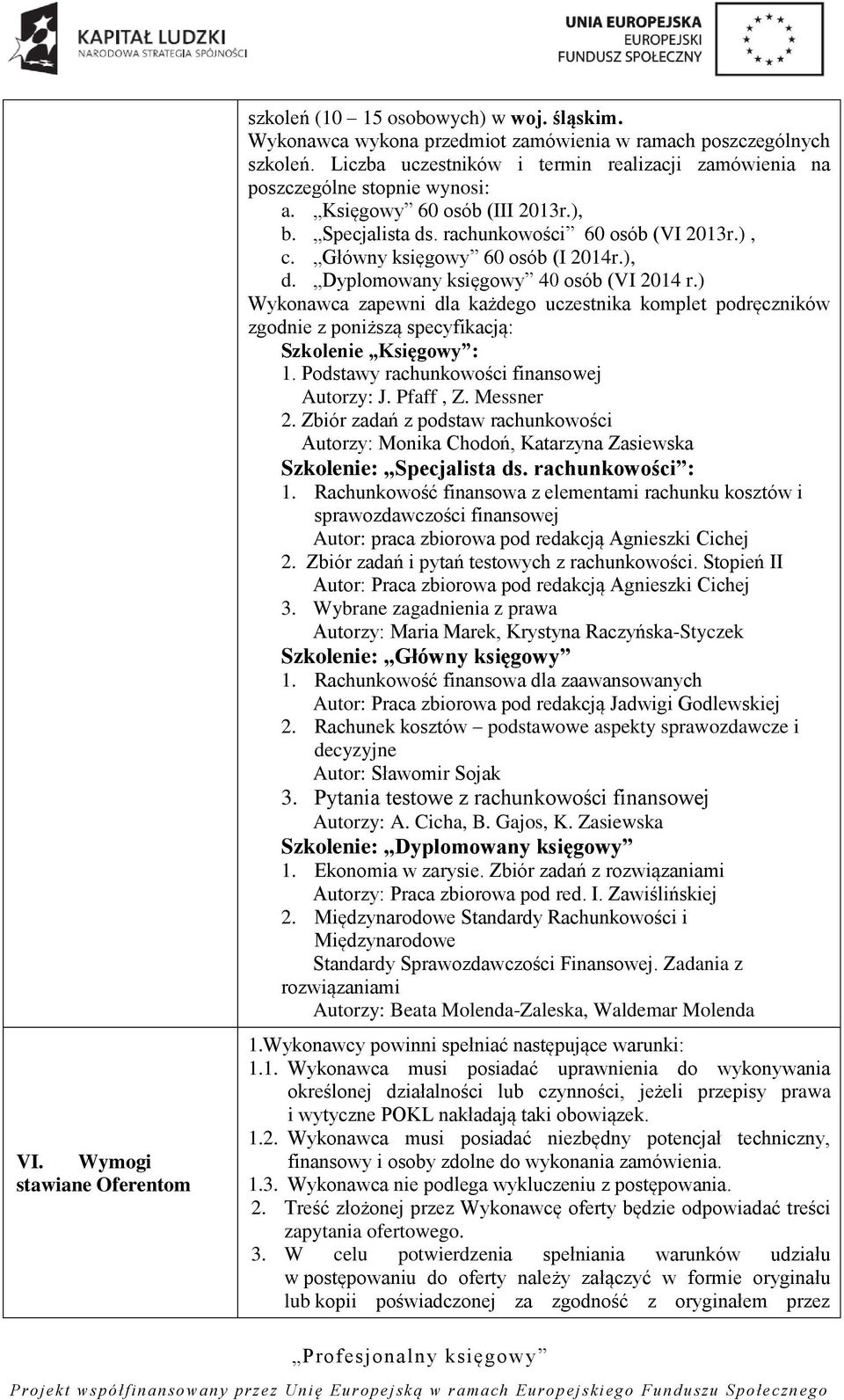 Główny księgowy 60 osób (I 2014r.), d. Dyplomowany księgowy 40 osób (VI 2014 r.) Wykonawca zapewni dla każdego uczestnika komplet podręczników zgodnie z poniższą specyfikacją: Szkolenie Księgowy : 1.