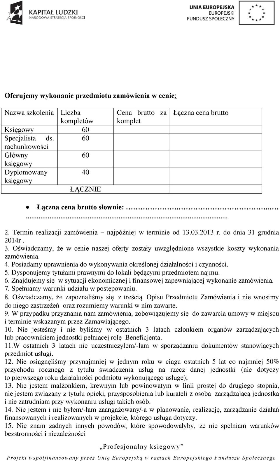 Termin realizacji zamówienia najpóźniej w terminie od 13.03.2013 r. do dnia 31 grudnia 2014r. 3. Oświadczamy, że w cenie naszej oferty zostały uwzględnione wszystkie koszty wykonania zamówienia. 4.