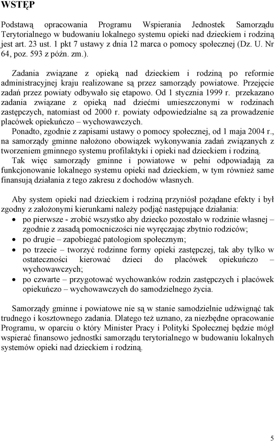 Zadania związane z opieką nad dzieckiem i rodziną po reformie administracyjnej kraju realizowane są przez samorządy powiatowe. Przejęcie zadań przez powiaty odbywało się etapowo. Od 1 stycznia 1999 r.