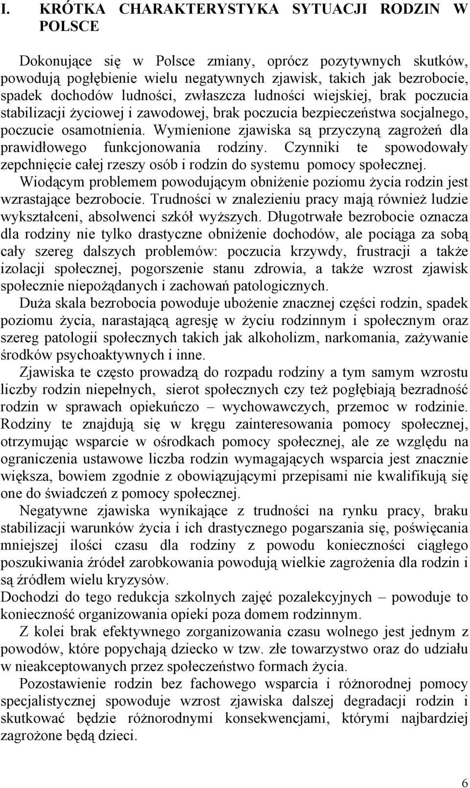 Wymienione zjawiska są przyczyną zagrożeń dla prawidłowego funkcjonowania rodziny. Czynniki te spowodowały zepchnięcie całej rzeszy osób i rodzin do systemu pomocy społecznej.