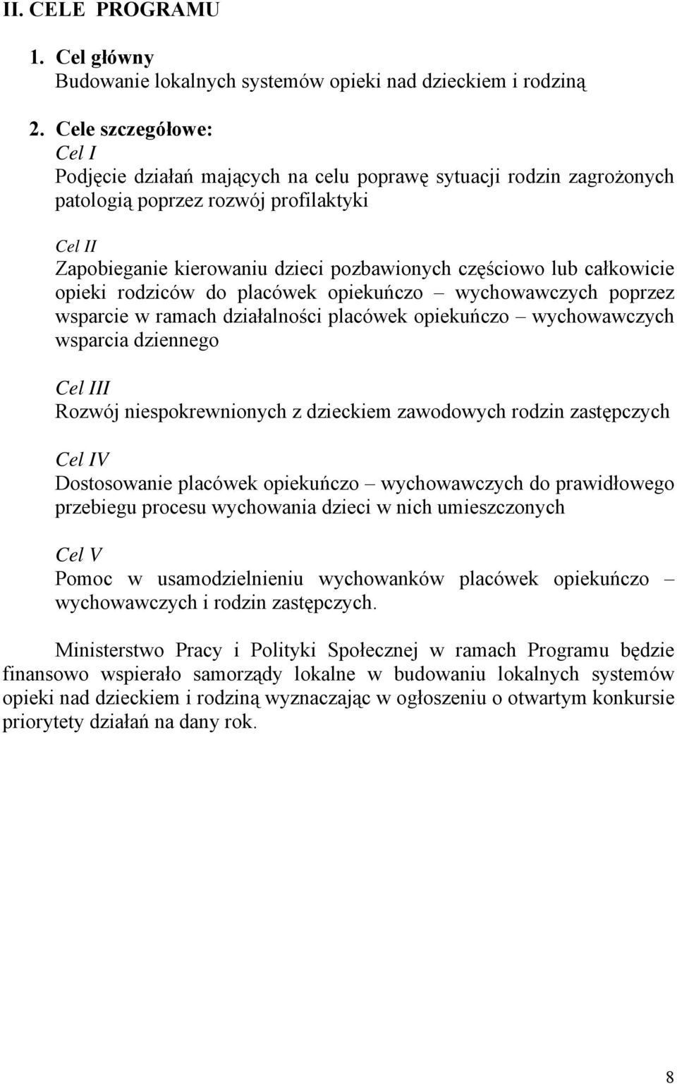 całkowicie opieki rodziców do placówek opiekuńczo wychowawczych poprzez wsparcie w ramach działalności placówek opiekuńczo wychowawczych wsparcia dziennego Cel III Rozwój niespokrewnionych z