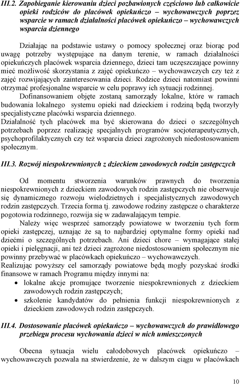 wsparcia dziennego Działając na podstawie ustawy o pomocy społecznej oraz biorąc pod uwagę potrzeby występujące na danym terenie, w ramach działalności opiekuńczych placówek wsparcia dziennego,