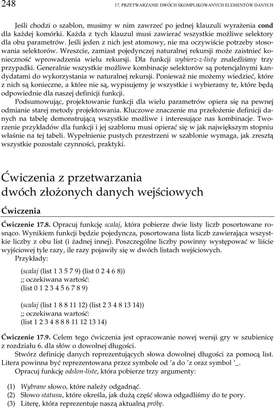 Wreszcie, zamiast pojedynczej naturalnej rekursji może zaistnieć konieczność wprowadzenia wielu rekursji. Dla funkcji wybierz-z-listy znaleźliśmy trzy przypadki.