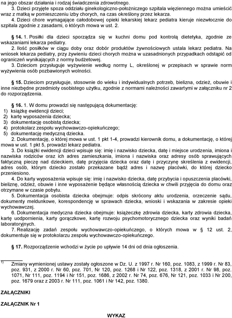 Dzieci chore wymagające całodobowej opieki lekarskiej lekarz pediatra kieruje niezwłocznie do szpitala zgodnie z zasadami, o których mowa w ust. 2. 14